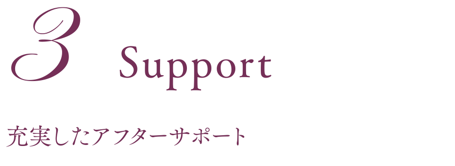 3.Support 充実したアフターサポート